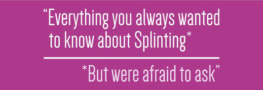 'Splinting & Casting everything you wanted to know'